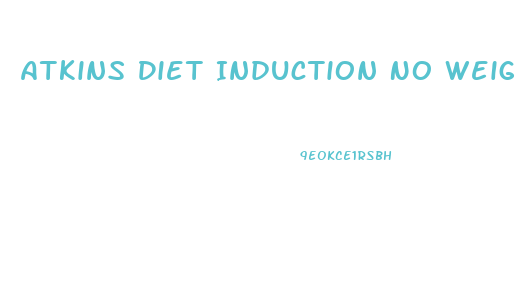 Atkins Diet Induction No Weight Loss