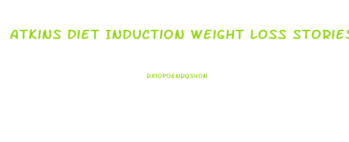 Atkins Diet Induction Weight Loss Stories