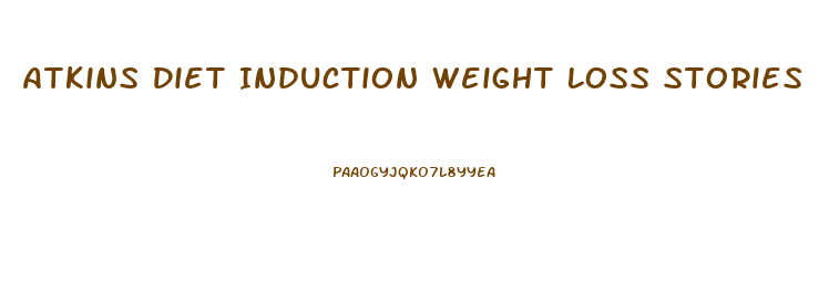 Atkins Diet Induction Weight Loss Stories