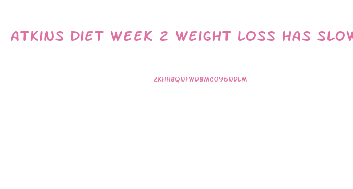 Atkins Diet Week 2 Weight Loss Has Slowed Down
