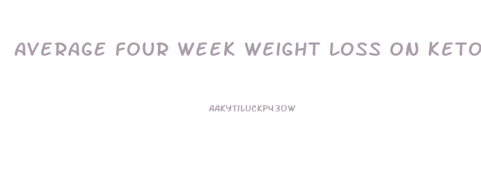 Average Four Week Weight Loss On Keto Diet