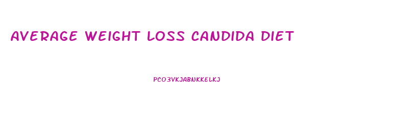 Average Weight Loss Candida Diet