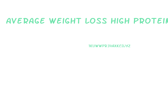 Average Weight Loss High Protein Diet