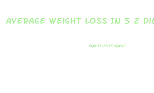 Average Weight Loss In 5 2 Diet