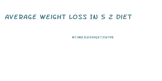 Average Weight Loss In 5 2 Diet