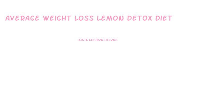 Average Weight Loss Lemon Detox Diet