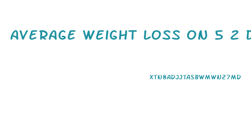 Average Weight Loss On 5 2 Diet