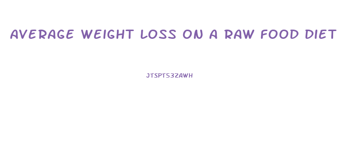 Average Weight Loss On A Raw Food Diet