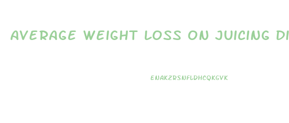 Average Weight Loss On Juicing Diet