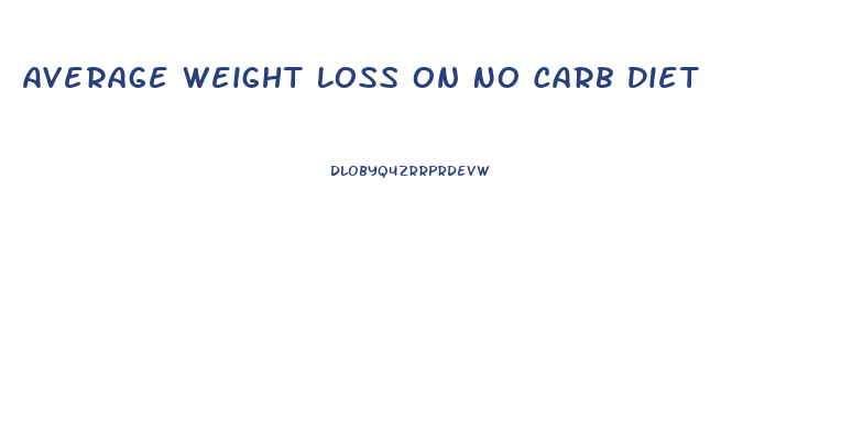 Average Weight Loss On No Carb Diet