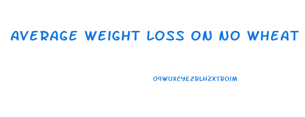Average Weight Loss On No Wheat Diet