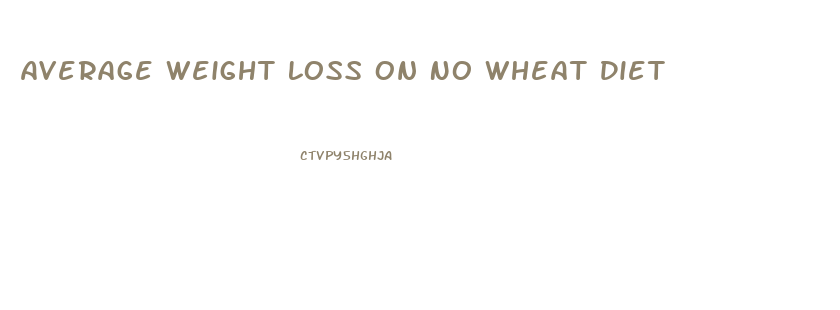 Average Weight Loss On No Wheat Diet