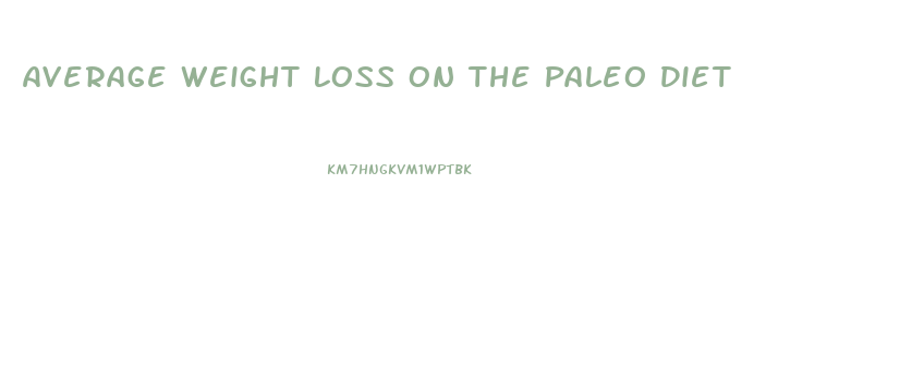 Average Weight Loss On The Paleo Diet