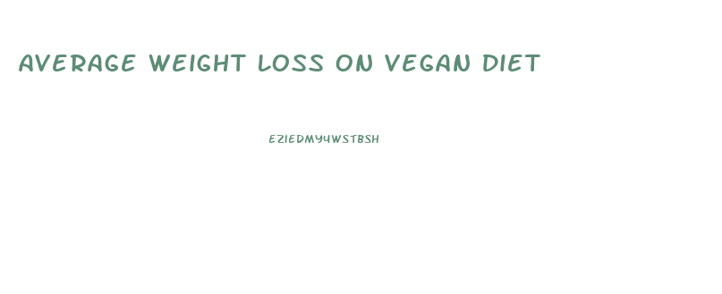 Average Weight Loss On Vegan Diet