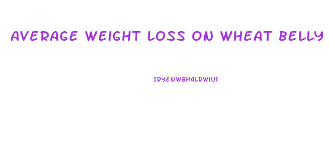 Average Weight Loss On Wheat Belly Diet