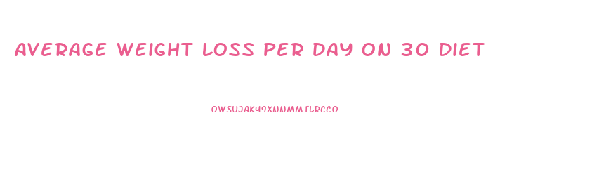 Average Weight Loss Per Day On 30 Diet