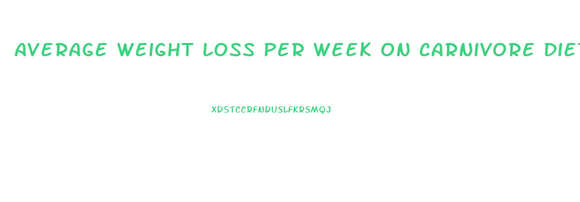 Average Weight Loss Per Week On Carnivore Diet