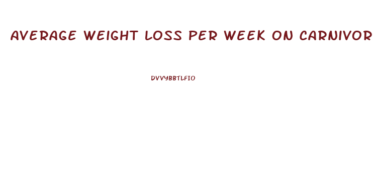 Average Weight Loss Per Week On Carnivore Diet