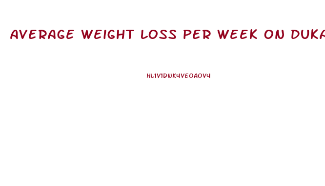 Average Weight Loss Per Week On Dukan Diet