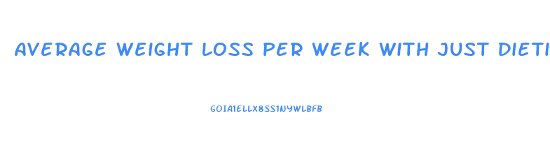 Average Weight Loss Per Week With Just Dieting