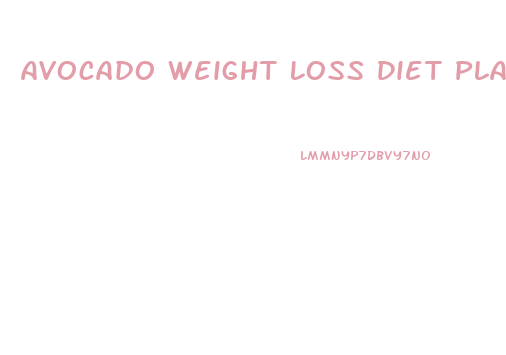 Avocado Weight Loss Diet Plan