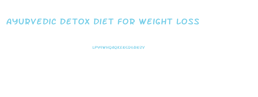 Ayurvedic Detox Diet For Weight Loss