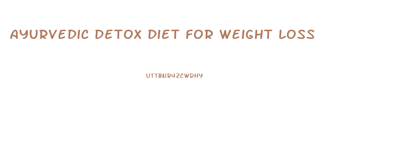 Ayurvedic Detox Diet For Weight Loss