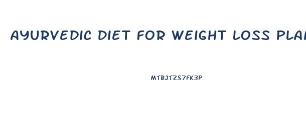 Ayurvedic Diet For Weight Loss Plan