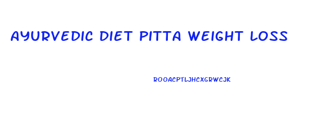 Ayurvedic Diet Pitta Weight Loss