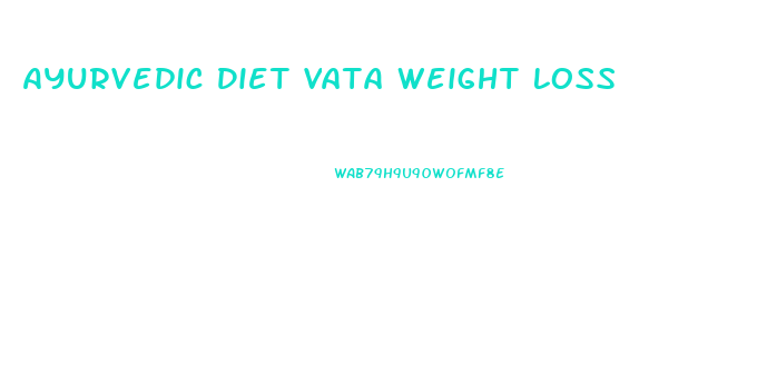 Ayurvedic Diet Vata Weight Loss