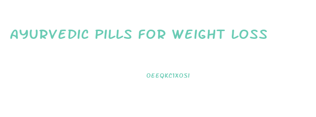 Ayurvedic Pills For Weight Loss