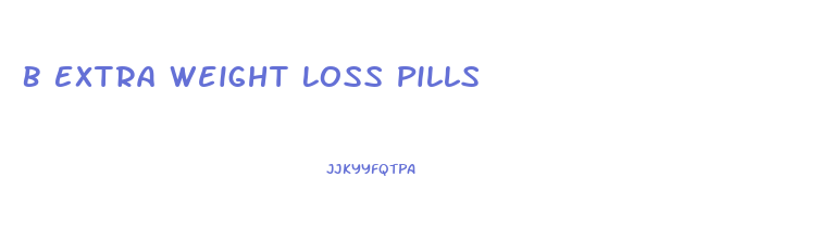 B Extra Weight Loss Pills