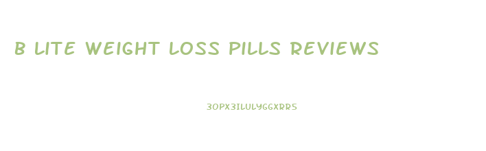 B Lite Weight Loss Pills Reviews