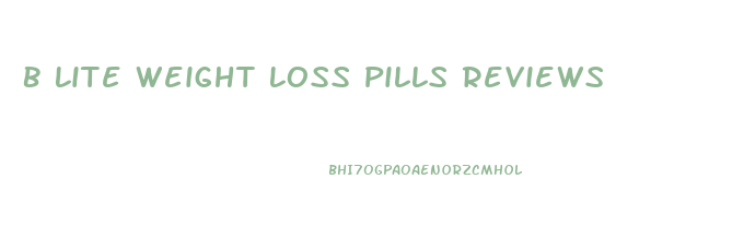 B Lite Weight Loss Pills Reviews