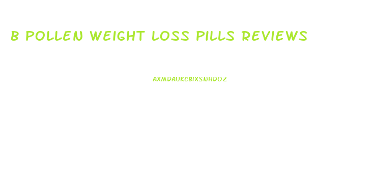 B Pollen Weight Loss Pills Reviews