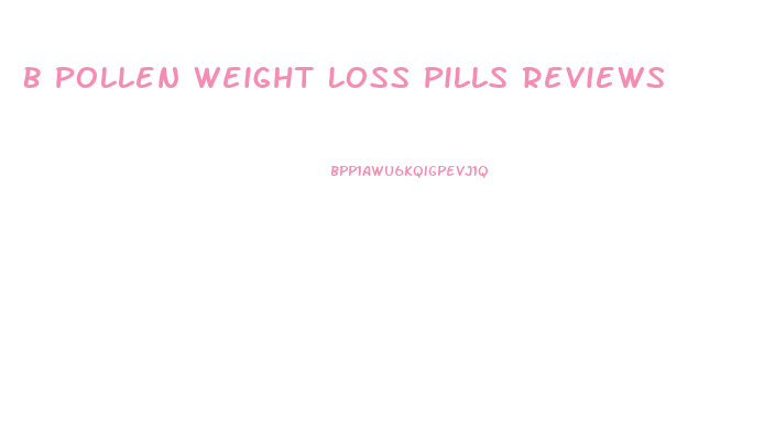 B Pollen Weight Loss Pills Reviews