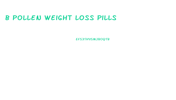 B Pollen Weight Loss Pills