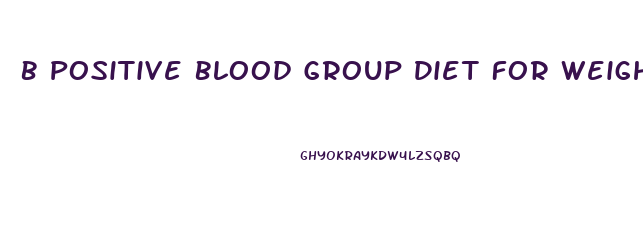 B Positive Blood Group Diet For Weight Loss