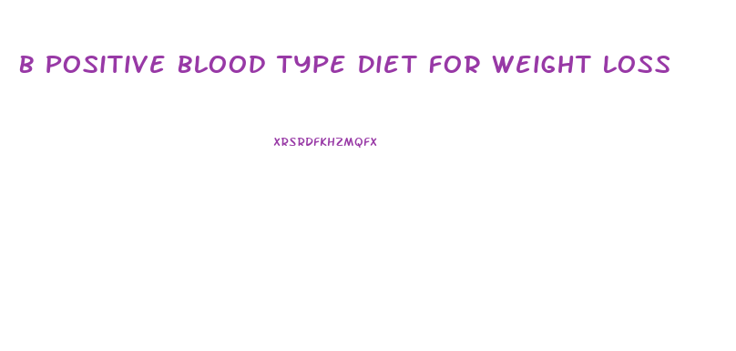B Positive Blood Type Diet For Weight Loss