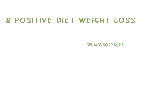 B Positive Diet Weight Loss