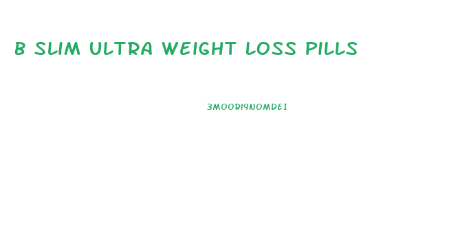 B Slim Ultra Weight Loss Pills