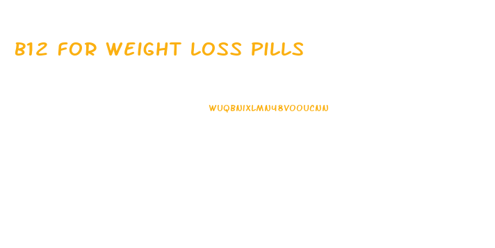 B12 For Weight Loss Pills