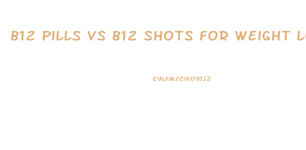 B12 Pills Vs B12 Shots For Weight Loss