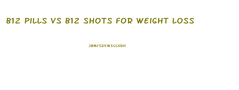 B12 Pills Vs B12 Shots For Weight Loss