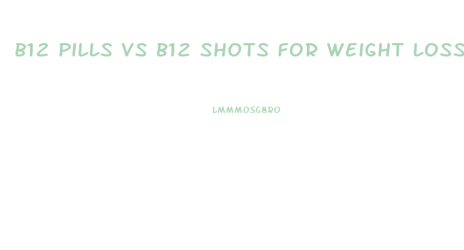 B12 Pills Vs B12 Shots For Weight Loss