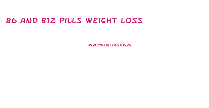 B6 And B12 Pills Weight Loss