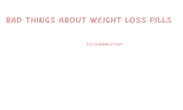 Bad Things About Weight Loss Pills