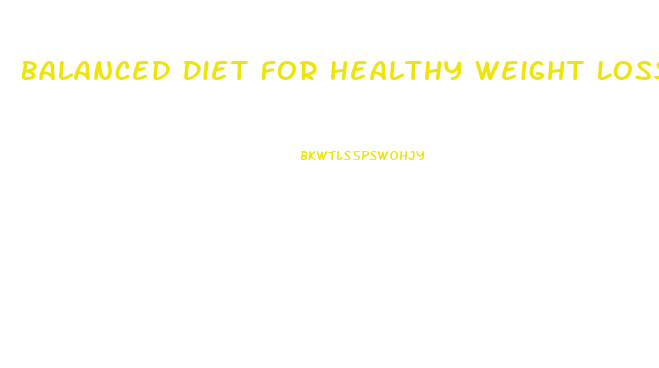 Balanced Diet For Healthy Weight Loss