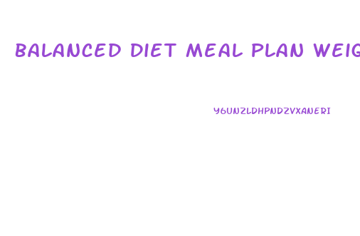 Balanced Diet Meal Plan Weight Loss