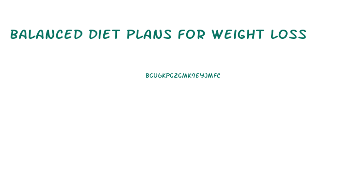 Balanced Diet Plans For Weight Loss